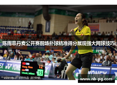陈雨菲丹麦公开赛前场扑球精准得分展现强大网球技巧