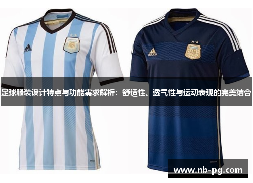 足球服装设计特点与功能需求解析：舒适性、透气性与运动表现的完美结合