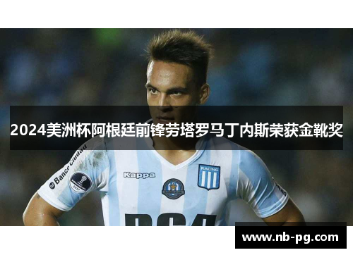 2024美洲杯阿根廷前锋劳塔罗马丁内斯荣获金靴奖